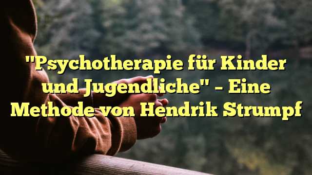 "Psychotherapie für Kinder und Jugendliche" – Eine Methode von Hendrik Strumpf