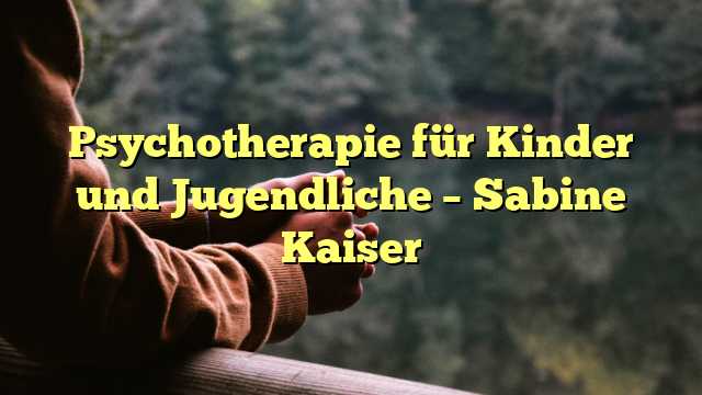 Psychotherapie für Kinder und Jugendliche – Sabine Kaiser