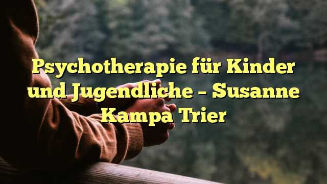 Psychotherapie für Kinder und Jugendliche – Susanne Kampa Trier