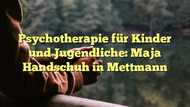 Psychotherapie für Kinder und Jugendliche: Maja Handschuh in Mettmann