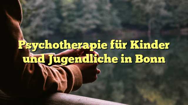 Psychotherapie für Kinder und Jugendliche in Bonn