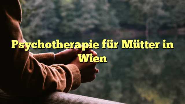 Psychotherapie für Mütter in Wien