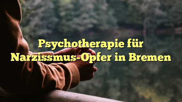 Psychotherapie für Narzissmus-Opfer in Bremen