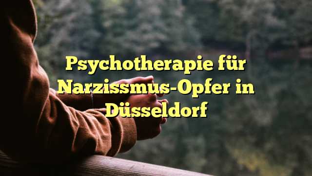 Psychotherapie für Narzissmus-Opfer in Düsseldorf