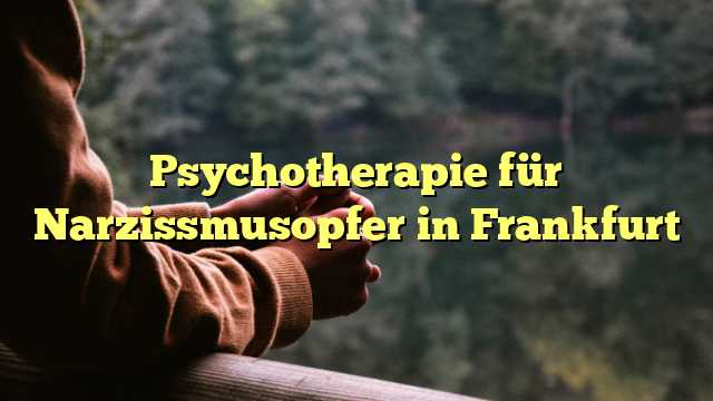 Psychotherapie für Narzissmusopfer in Frankfurt