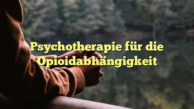 Psychotherapie für die Opioidabhängigkeit