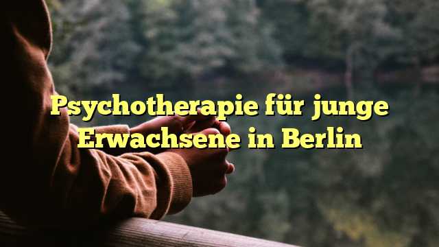 Psychotherapie für junge Erwachsene in Berlin