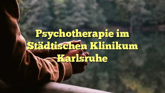 Psychotherapie im Städtischen Klinikum Karlsruhe