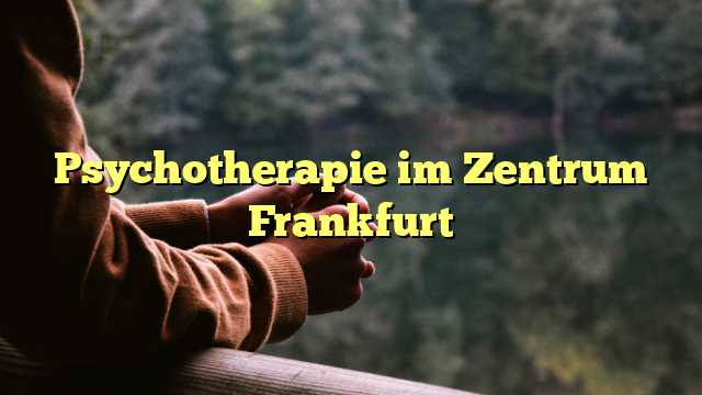Psychotherapie im Zentrum Frankfurt
