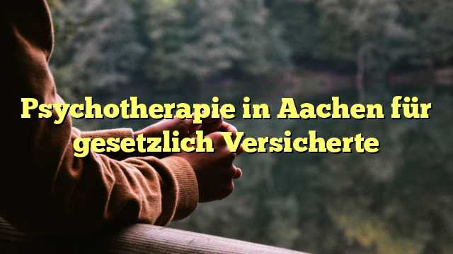 Psychotherapie in Aachen für gesetzlich Versicherte