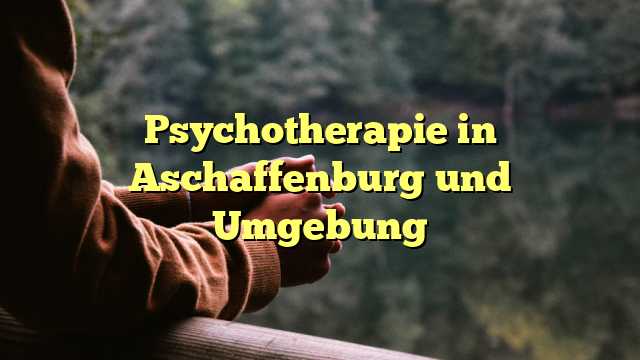 Psychotherapie in Aschaffenburg und Umgebung
