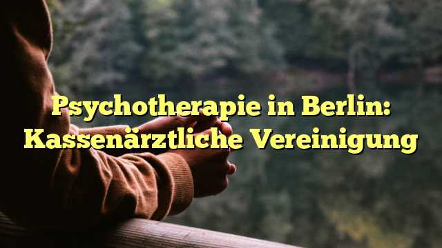 Psychotherapie in Berlin: Kassenärztliche Vereinigung