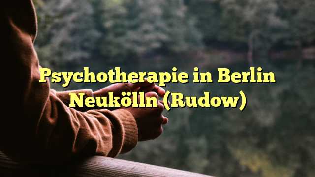 Psychotherapie in Berlin Neukölln (Rudow)