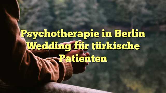 Psychotherapie in Berlin Wedding für türkische Patienten