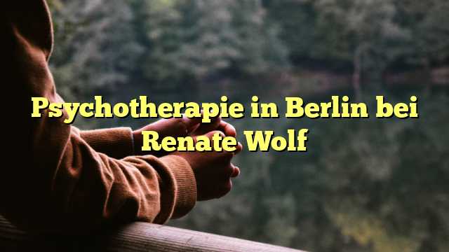 Psychotherapie in Berlin bei Renate Wolf