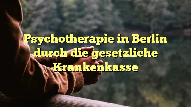 Psychotherapie in Berlin durch die gesetzliche Krankenkasse