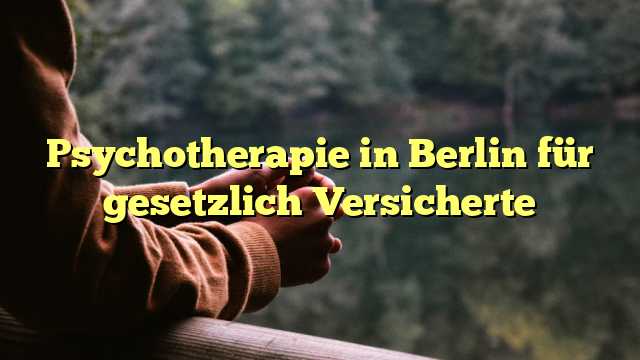 Psychotherapie in Berlin für gesetzlich Versicherte