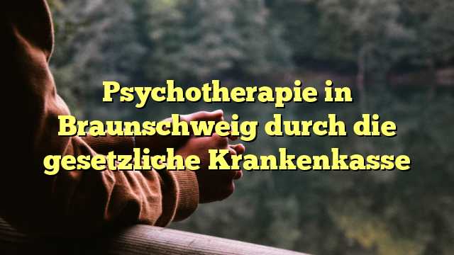 Psychotherapie in Braunschweig durch die gesetzliche Krankenkasse