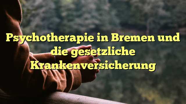 Psychotherapie in Bremen und die gesetzliche Krankenversicherung