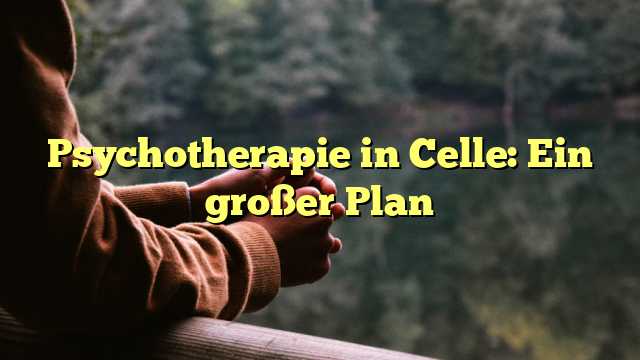 Psychotherapie in Celle: Ein großer Plan