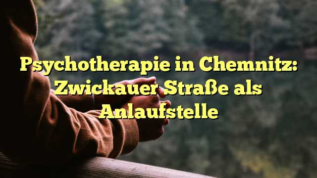 Psychotherapie in Chemnitz: Zwickauer Straße als Anlaufstelle