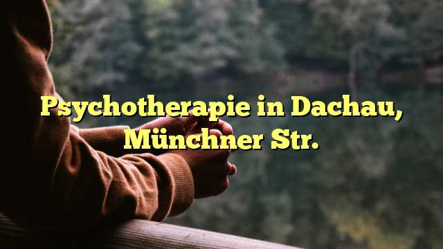 Psychotherapie in Dachau, Münchner Str.