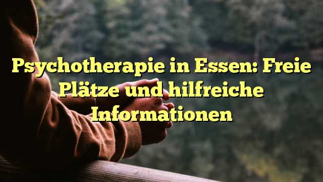 Psychotherapie in Essen: Freie Plätze und hilfreiche Informationen