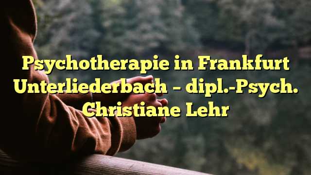 Psychotherapie in Frankfurt Unterliederbach – dipl.-Psych. Christiane Lehr