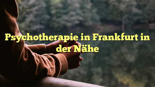 Psychotherapie in Frankfurt in der Nähe