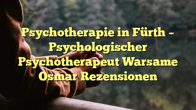 Psychotherapie in Fürth – Psychologischer Psychotherapeut Warsame Osmar Rezensionen