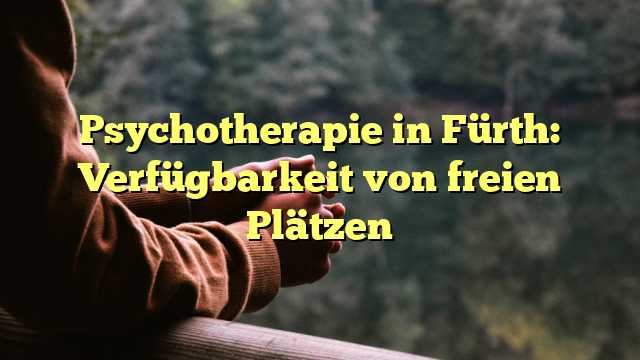 Psychotherapie in Fürth: Verfügbarkeit von freien Plätzen