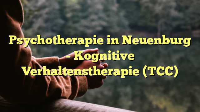 Psychotherapie in Neuenburg – Kognitive Verhaltenstherapie (TCC)