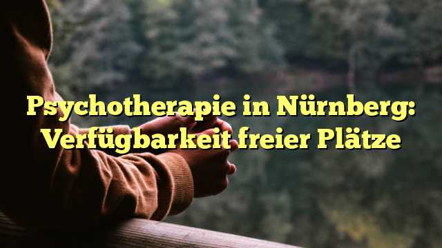 Psychotherapie in Nürnberg: Verfügbarkeit freier Plätze