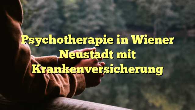 Psychotherapie in Wiener Neustadt mit Krankenversicherung