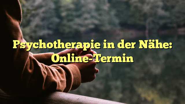 Psychotherapie in der Nähe: Online-Termin