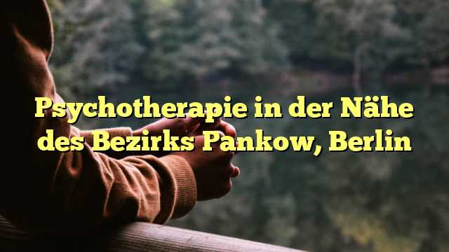 Psychotherapie in der Nähe des Bezirks Pankow, Berlin