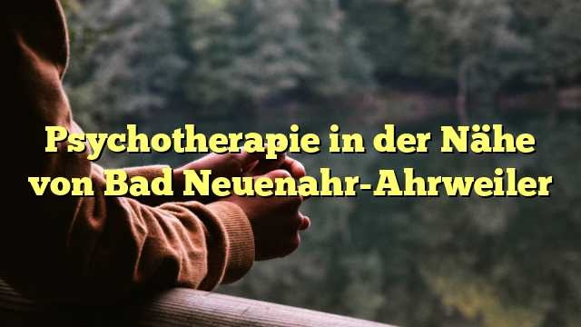 Psychotherapie in der Nähe von Bad Neuenahr-Ahrweiler