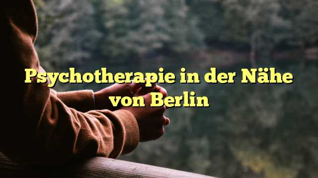 Psychotherapie in der Nähe von Berlin