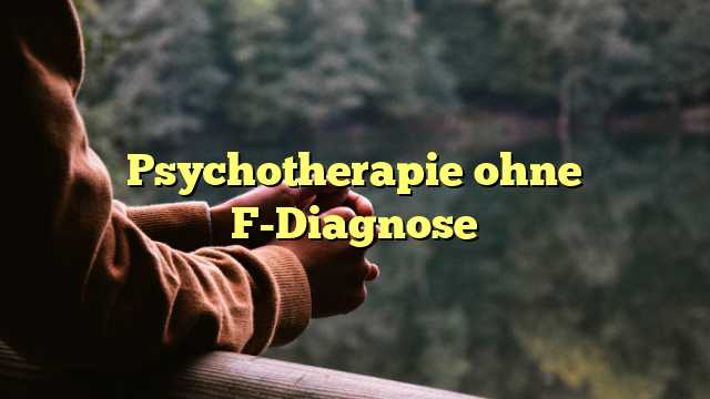 Psychotherapie ohne F-Diagnose