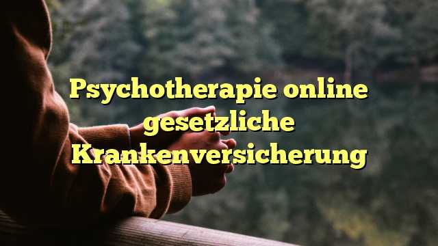 Psychotherapie online gesetzliche Krankenversicherung