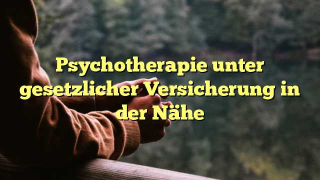 Psychotherapie unter gesetzlicher Versicherung in der Nähe