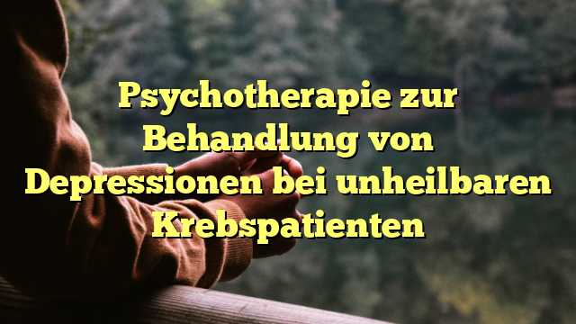 Psychotherapie zur Behandlung von Depressionen bei unheilbaren Krebspatienten