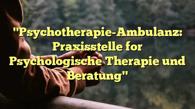 "Psychotherapie-Ambulanz: Praxisstelle for Psychologische Therapie und Beratung"