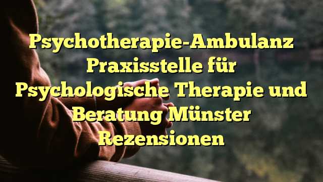 Psychotherapie-Ambulanz Praxisstelle für Psychologische Therapie und Beratung Münster Rezensionen