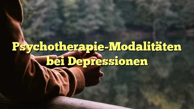 Psychotherapie-Modalitäten bei Depressionen