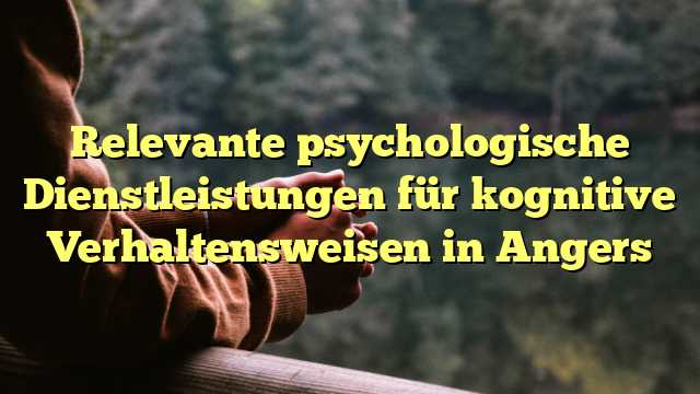 Relevante psychologische Dienstleistungen für kognitive Verhaltensweisen in Angers