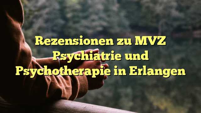 Rezensionen zu MVZ Psychiatrie und Psychotherapie in Erlangen