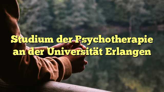 Studium der Psychotherapie an der Universität Erlangen