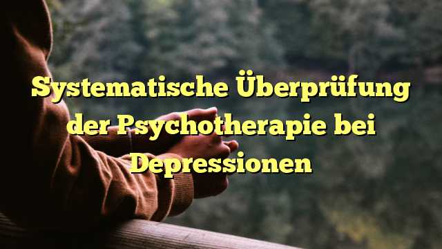 Systematische Überprüfung der Psychotherapie bei Depressionen