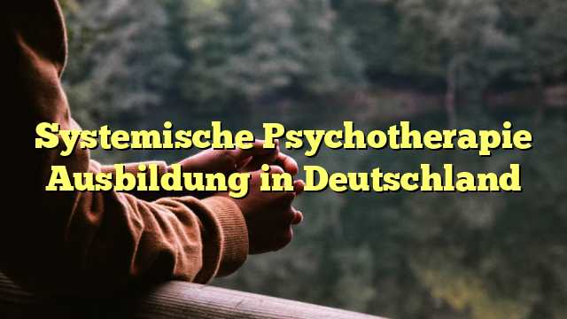 Systemische Psychotherapie Ausbildung in Deutschland